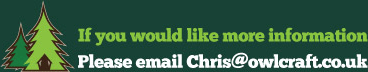 Email Chris@owlcraft.co.uk for more information